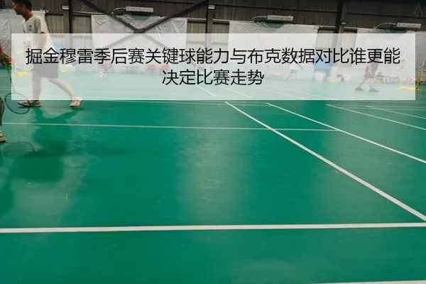 掘金穆雷季后赛关键球能力与布克数据对比谁更能决定比赛走势